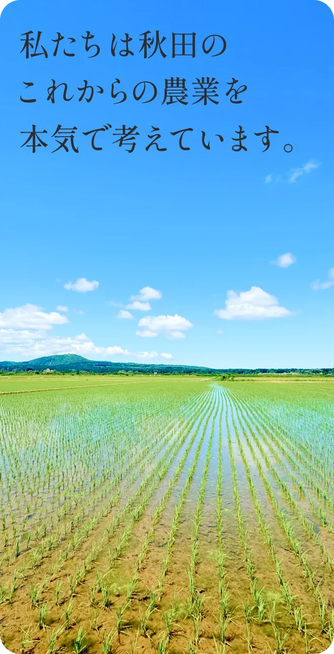 私たちはこれからの秋田の農業を本気で考えています